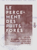 Louis-Étienne-François Héricar Thury - Le Percement des puits forés - À l'effet d'obtenir des eaux jaillissantes applicables aux besoins de l'agriculture.