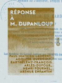 Paul-Mathieu Laurent et Adolphe Guéroult - Réponse à M. Dupanloup - Sur sa lettre à un cardinal dénonçant les écoles professionnelles de filles, la Ligue de l'enseignement, les cours publics autorisés, les saint-simoniens, etc..