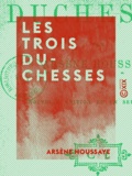 Arsène Houssaye - Les Trois Duchesses.