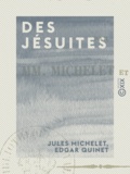 Edgar Quinet et Jules Michelet - Des jésuites.