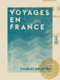 Charles Delattre - Voyages en France - Description de ses curiosités naturelles, notices sur les villes, etc..