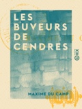 Maxime du Camp - Les Buveurs de cendres.