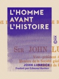 John Lubbock et Edmond Barbier - L'Homme avant l'histoire - Étudié d'après les monuments et les costumes retrouvés dans les pays de l'Europe.