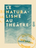 Emile Zola - Le Naturalisme au théâtre - Les théories et les exemples.