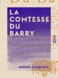 Arsène Houssaye - La Comtesse Du Barry.