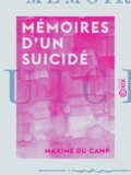 Maxime du Camp - Mémoires d'un suicidé.