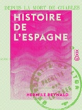 Hermile Reynald - Histoire de l'Espagne - Depuis la mort de Charles III jusqu'à nos jours.