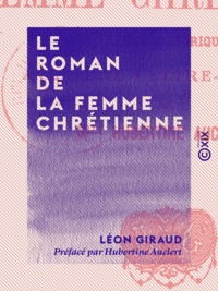 Léon Giraud et Hubertine Auclert - Le Roman de la femme chrétienne - Étude historique.