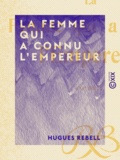 Hugues Rebell - La Femme qui a connu l'Empereur - Roman.