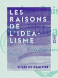 Jules de Gaultier - Les Raisons de l'idéalisme.