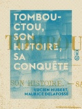 Lucien Hubert et Maurice Delafosse - Tombouctou, son histoire, sa conquête.