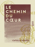 Catulle Mendès - Le Chemin du cœur.