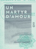 Ernest Daudet - Un martyr d'amour.