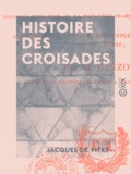 Jacques de Vitry et François Guizot - Histoire des croisades.