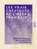 Arthur Pougin et Jean-Baptiste Weckerlin - Les Vrais Créateurs de l'Opéra français - Perrin et Cambert.