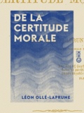 Léon Ollé-Laprune - De la certitude morale.