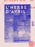 Louis Pergaud - L'Herbe d'avril - Poèmes.