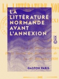 Gaston Paris - La Littérature normande avant l'annexion - 912-1204.