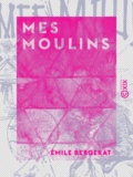 Emile Bergerat - Mes moulins.