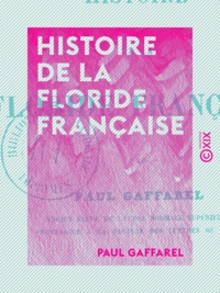 Paul Gaffarel - Histoire de la Floride française.