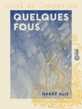 Harry Alis - Quelques fous.