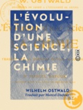 Wilhelm Ostwald et Marcel Dufour - L'Évolution d'une science, la chimie.