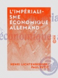 Henri Lichtenberger et Paul Petit - L'Impérialisme économique allemand.