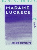 Arsène Houssaye - Madame Lucrèce.
