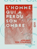Adelbert von Chamisso - L'homme qui a perdu son ombre - Histoire merveilleuse de Pierre Schlémihl.