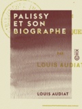 Louis Audiat - Palissy et son biographe - Réponse à M. Athanase Coquerel fils.