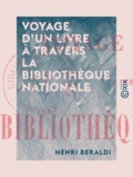 Henri Beraldi - Voyage d'un livre à travers la Bibliothèque nationale - Propos de bibliophile.