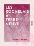 Georges Musset - Les Rochelais à Terre-Neuve - 1500-1789.