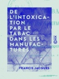 Francis Jacques - De l'intoxication par le tabac dans les manufactures.