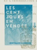Bertrand Lasserre - Les Cent Jours en Vendée - Le général Lamarque et l'insurrection royaliste, d'après les papiers inédits du général Lamarque.