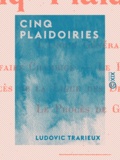 Ludovic Trarieux - Cinq plaidoiries - L'union générale - L'affaire Chambige - Le procès Raynal - Le procès de la Ligue des droits de l'homme - Le procès de Gyp.
