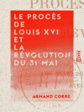 Armand Corre - Le Procès de Louis XVI et la Révolution du 31 mai - D'après la correspondance de Blad, député à la Convention nationale, avec la municipalité de Brest.