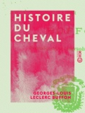 Georges-Louis Leclerc Buffon - Histoire du cheval.