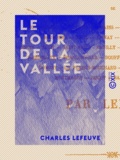 Charles Lefeuve - Le Tour de la vallée - Histoire et description de Montmorency, Enghien-les-Bains, Napoléon-Saint-Leu….
