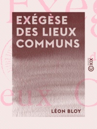 Léon Bloy - Exégèse des lieux communs.