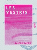 Gaston Capon - Les Vestris - Le ""diou"" de la danse et sa famille, 1730-1808 - D'après des rapports de police et des documents inédits.
