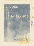 Désiré Nisard - Études sur la Renaissance - Renaissance et Réforme : Erasme, Thomas Morus, Mélanchton.