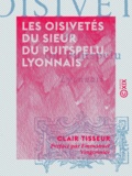 Clair Tisseur et Emmanuel Vingtrinier - Les Oisivetés du sieur du Puitspelu, Lyonnais.