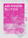 Thomas-Simon Gueullette et Adolphe Lalauze - Arlequin-Pluton - Comédie inédite en trois actes (1719).