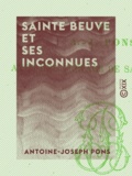 Antoine-Joseph Pons et Charles-Augustin Sainte-Beuve - Sainte Beuve et ses inconnues.