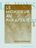Jules Moinaux - Le Monsieur au parapluie - Roman.