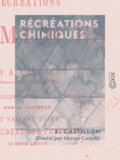 A. Castillon et Horace Castelli - Récréations chimiques.