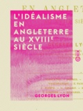 Georges Lyon - L'Idéalisme en Angleterre au XVIIIe siècle.