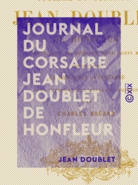 Jean Doublet et Charles Bréard - Journal du corsaire Jean Doublet de Honfleur - Lieutenant de frégate sous Louis XIV.