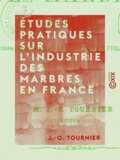 J.-O. Tournier - Études pratiques sur l'industrie des marbres en France.