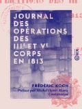 Frédéric Koch et Gabriel Fabry - Journal des opérations des IIIe et Ve corps en 1813.